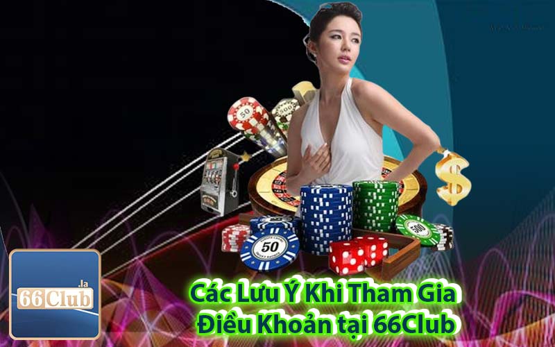 Các Lưu Ý Khi Tham Gia Điều Khoản tại 66Club