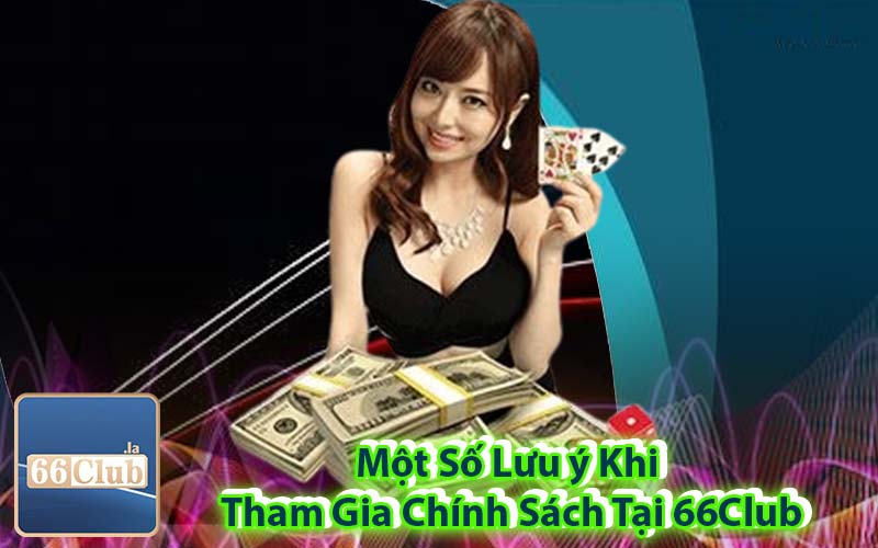 Một Số Lưu ý Khi Tham Gia Chính Sách Tại 66Club