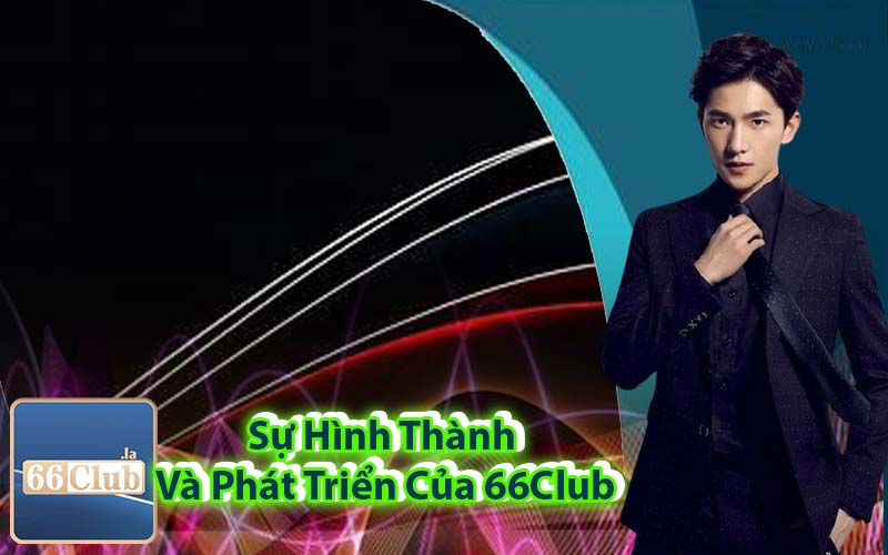 Sự Hình Thành Và Phát Triển Của 66Club