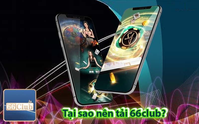 Tại sao nên tải 66club?