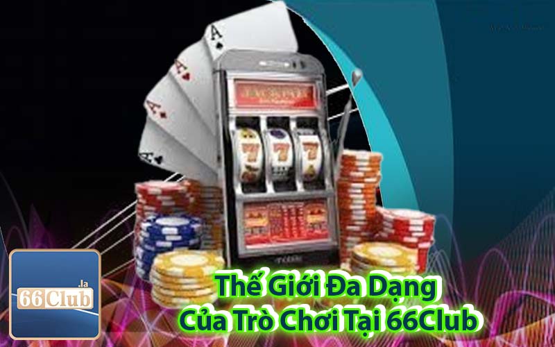 Thế Giới Đa Dạng Của Trò Chơi Tại 66Club